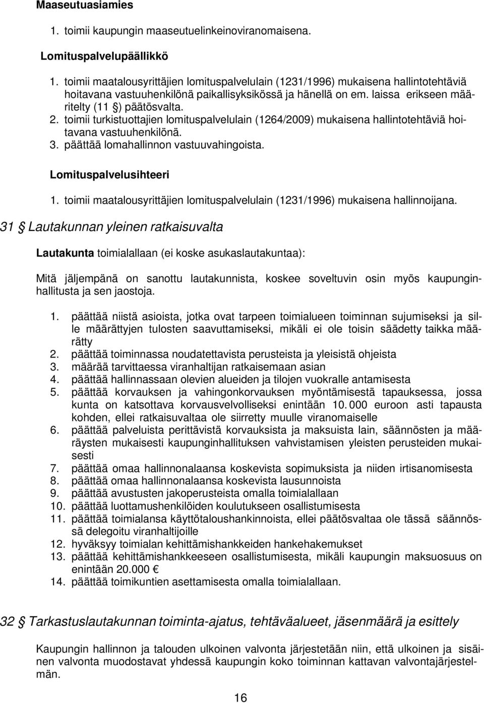 toimii turkistuottajien lomituspalvelulain (1264/2009) mukaisena hallintotehtäviä hoitavana vastuuhenkilönä. 3. päättää lomahallinnon vastuuvahingoista. Lomituspalvelusihteeri 1.