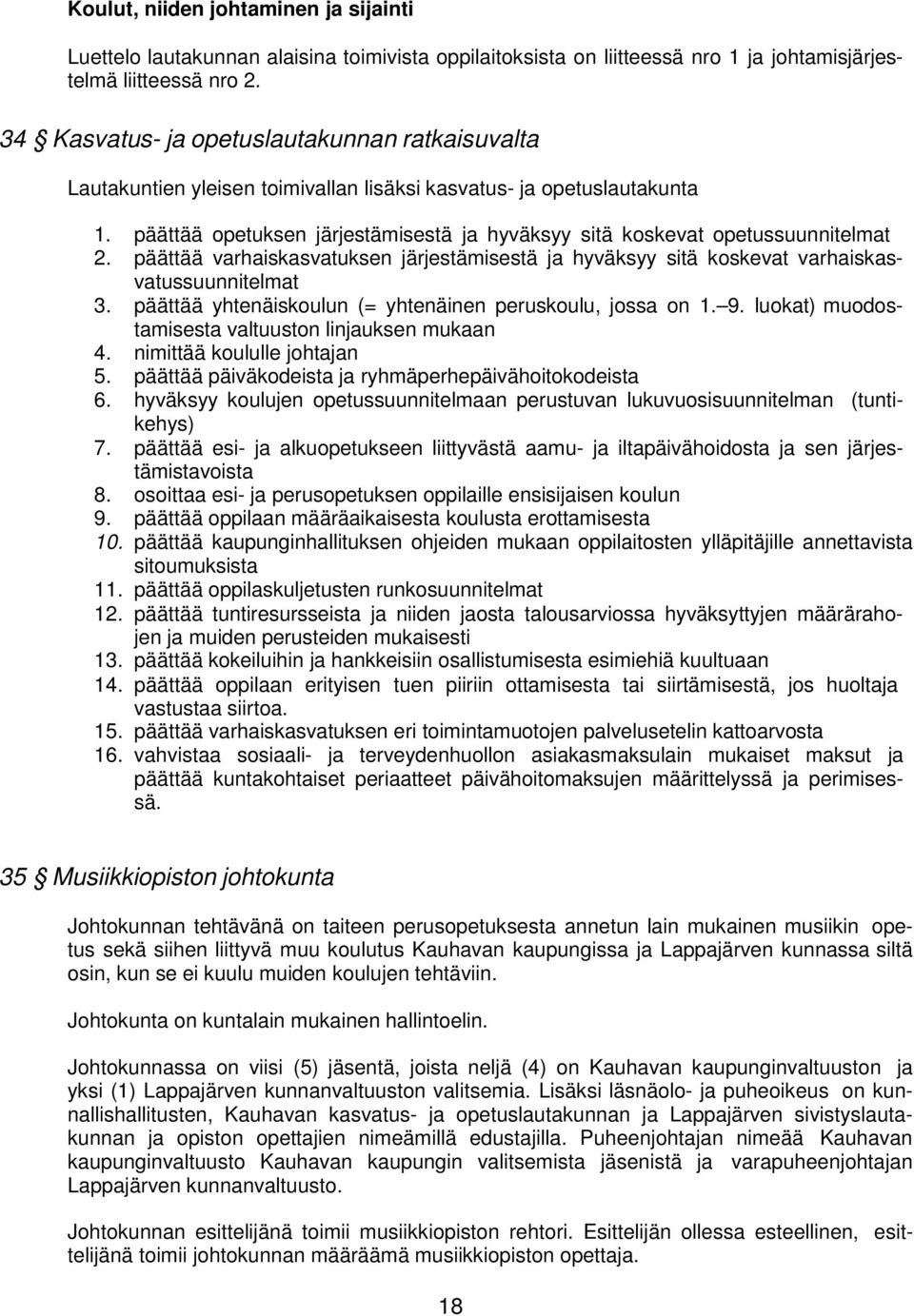 päättää opetuksen järjestämisestä ja hyväksyy sitä koskevat opetussuunnitelmat 2. päättää varhaiskasvatuksen järjestämisestä ja hyväksyy sitä koskevat varhaiskasvatussuunnitelmat 3.