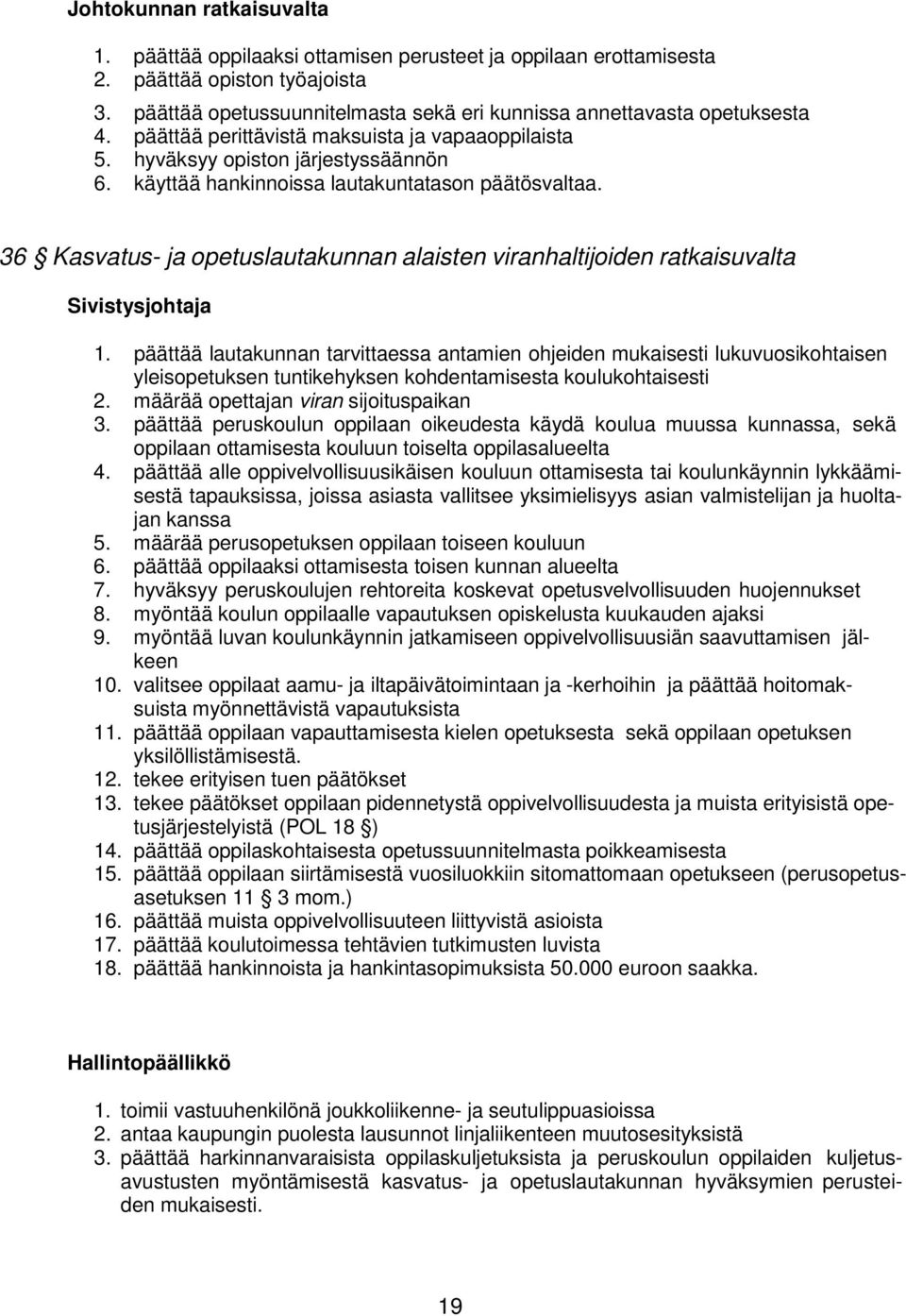 käyttää hankinnoissa lautakuntatason päätösvaltaa. 36 Kasvatus- ja opetuslautakunnan alaisten viranhaltijoiden ratkaisuvalta Sivistysjohtaja 1.