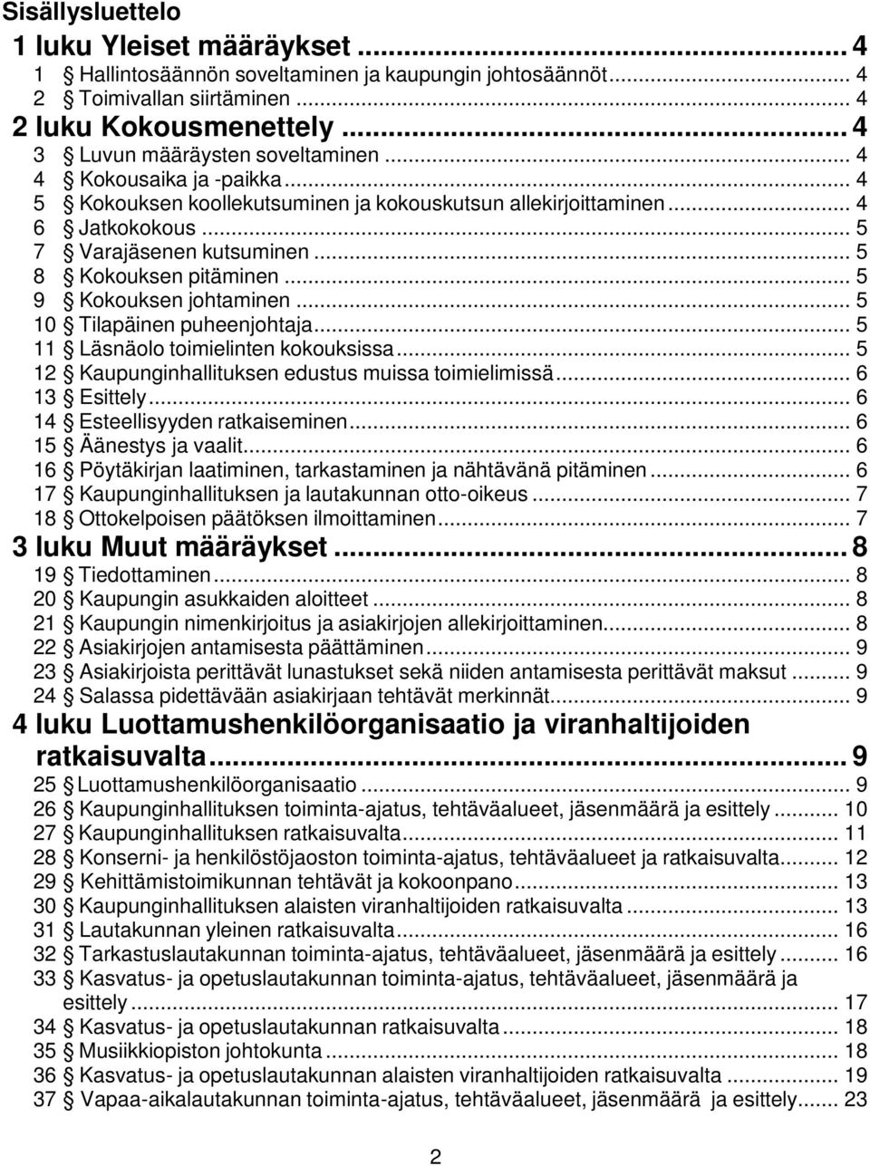 .. 5 10 Tilapäinen puheenjohtaja... 5 11 Läsnäolo toimielinten kokouksissa... 5 12 Kaupunginhallituksen edustus muissa toimielimissä... 6 13 Esittely... 6 14 Esteellisyyden ratkaiseminen.