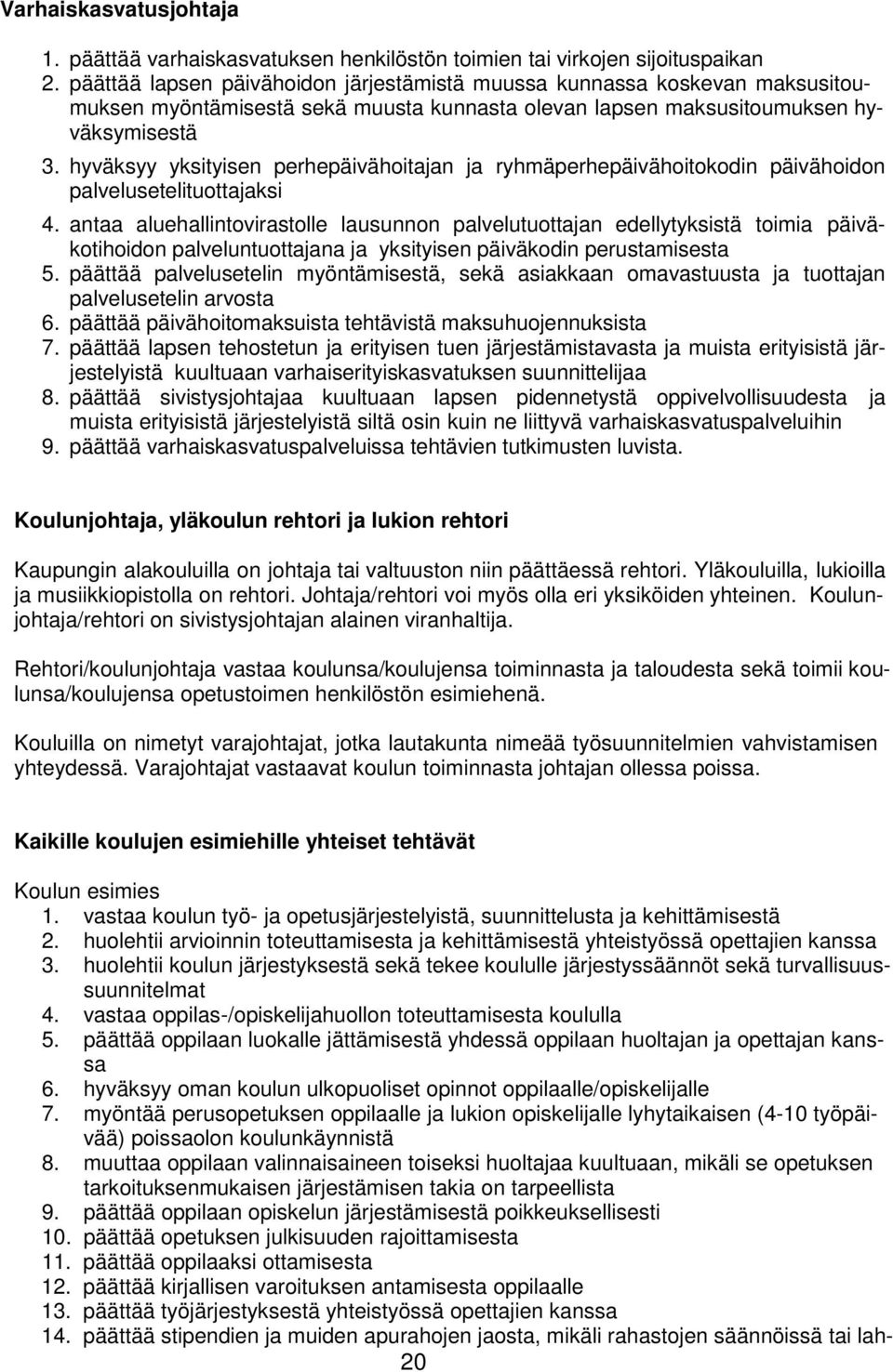 hyväksyy yksityisen perhepäivähoitajan ja ryhmäperhepäivähoitokodin päivähoidon palvelusetelituottajaksi 4.