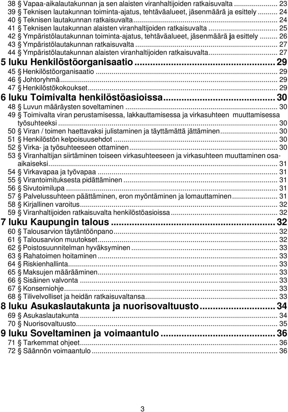 .. 27 44 Ympäristölautakunnan alaisten viranhaltijoiden ratkaisuvalta... 27 5 luku Henkilöstöorganisaatio... 29 45 Henkilöstöorganisaatio... 29 46 Johtoryhmä... 29 47 Henkilöstökokoukset.