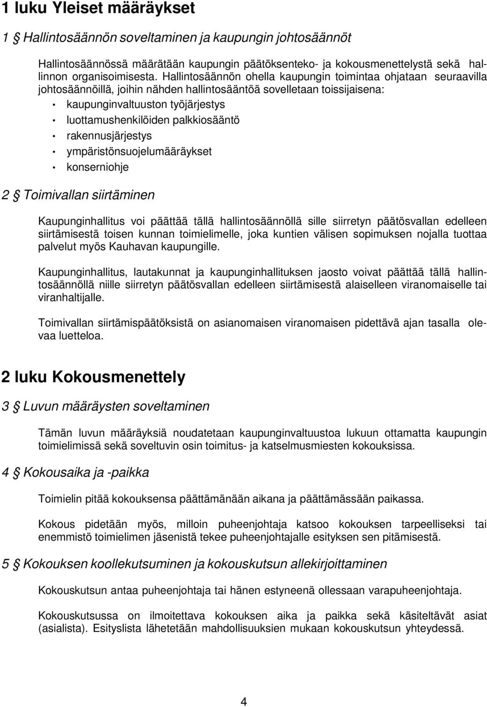 palkkiosääntö rakennusjärjestys ympäristönsuojelumääräykset konserniohje 2 Toimivallan siirtäminen Kaupunginhallitus voi päättää tällä hallintosäännöllä sille siirretyn päätösvallan edelleen