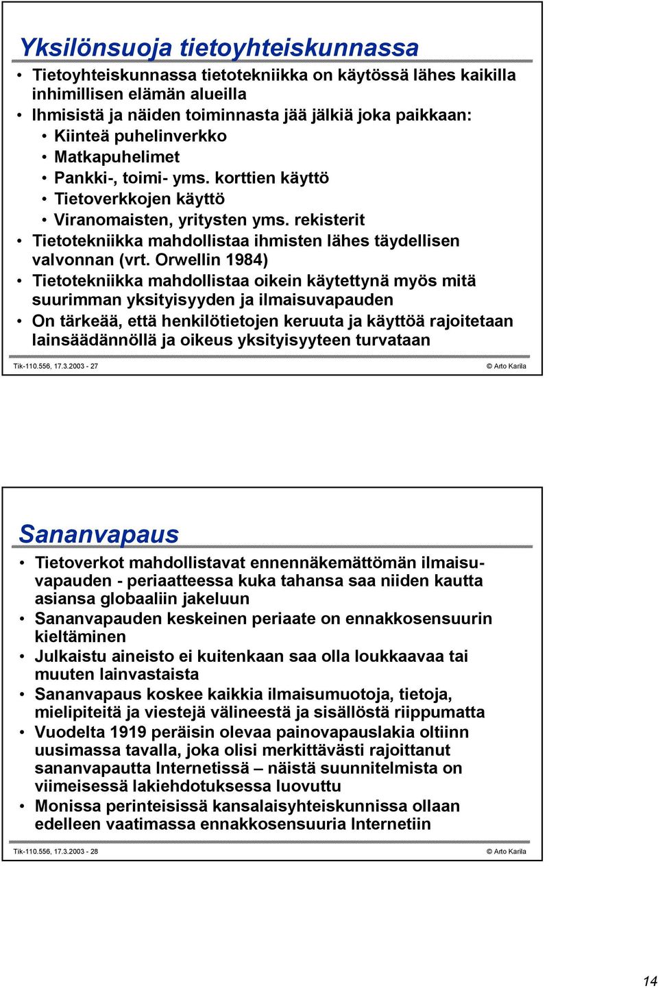 Orwellin 1984) Tietotekniikka mahdollistaa oikein käytettynä myös mitä suurimman yksityisyyden ja ilmaisuvapauden On tärkeää, että henkilötietojen keruuta ja käyttöä rajoitetaan lainsäädännöllä ja