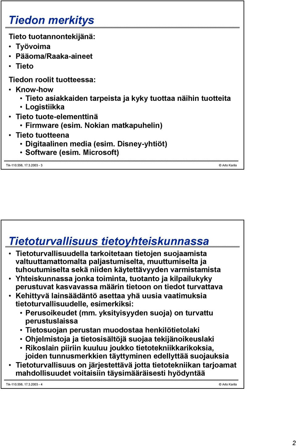 2003-3 Tietoturvallisuus tietoyhteiskunnassa Tietoturvallisuudella tarkoitetaan tietojen suojaamista valtuuttamattomalta paljastumiselta, muuttumiselta ja tuhoutumiselta sekä niiden käytettävyyden