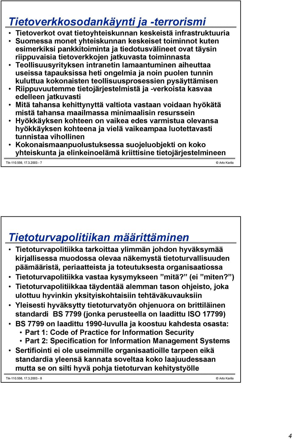 kokonaisten teollisuusprosessien pysäyttämisen Riippuvuutemme tietojärjestelmistä ja -verkoista kasvaa edelleen jatkuvasti Mitä tahansa kehittynyttä valtiota vastaan voidaan hyökätä mistä tahansa