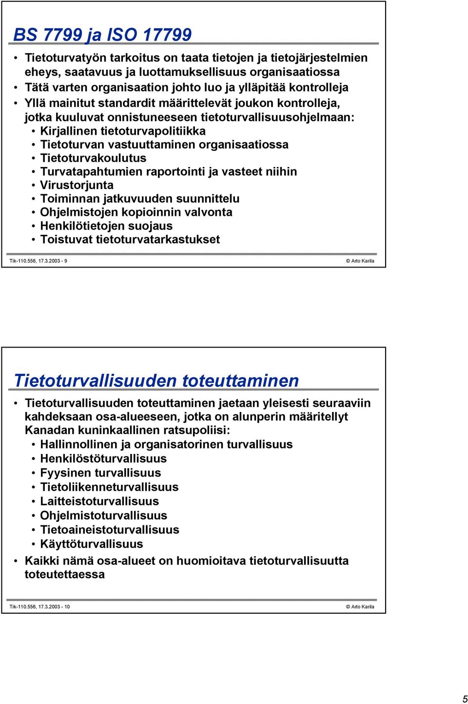 organisaatiossa Tietoturvakoulutus Turvatapahtumien raportointi ja vasteet niihin Virustorjunta Toiminnan jatkuvuuden suunnittelu Ohjelmistojen kopioinnin valvonta Henkilötietojen suojaus Toistuvat