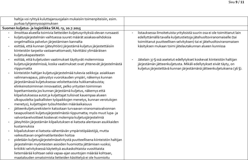 esittää, että kunnan (jäteyhtiön) järjestämä kuljetus järjestettäisiin kiinteistön tarpeita vastaamattomasti; hävittäisi ylimääräisen kuljetuskapasiteetin - esittää, että kuljetusten vaatimukset