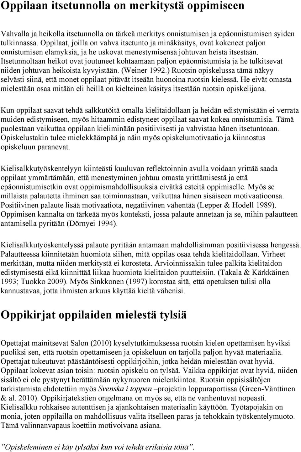 Itsetunnoltaan heikot ovat joutuneet kohtaamaan paljon epäonnistumisia ja he tulkitsevat niiden johtuvan heikoista kyvyistään. (Weiner 1992.