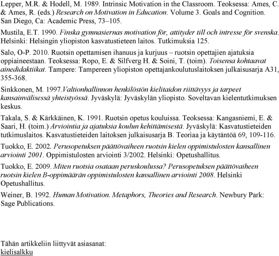 Tutkimuksia 125. Salo, O-P. 2010. Ruotsin opettamisen ihanuus ja kurjuus ruotsin opettajien ajatuksia oppiaineestaan. Teoksessa: Ropo, E. & Silfverg H. & Soini, T. (toim).