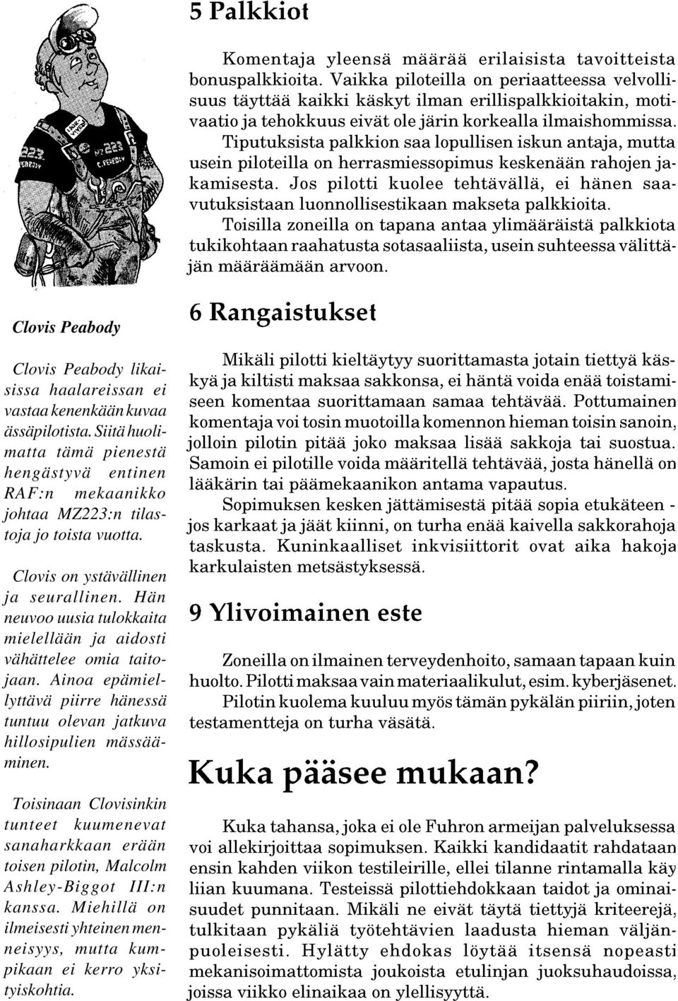 Hän neuvoo uusia tulokkaita mielellään ja aidosti vähättelee omia taitojaan.