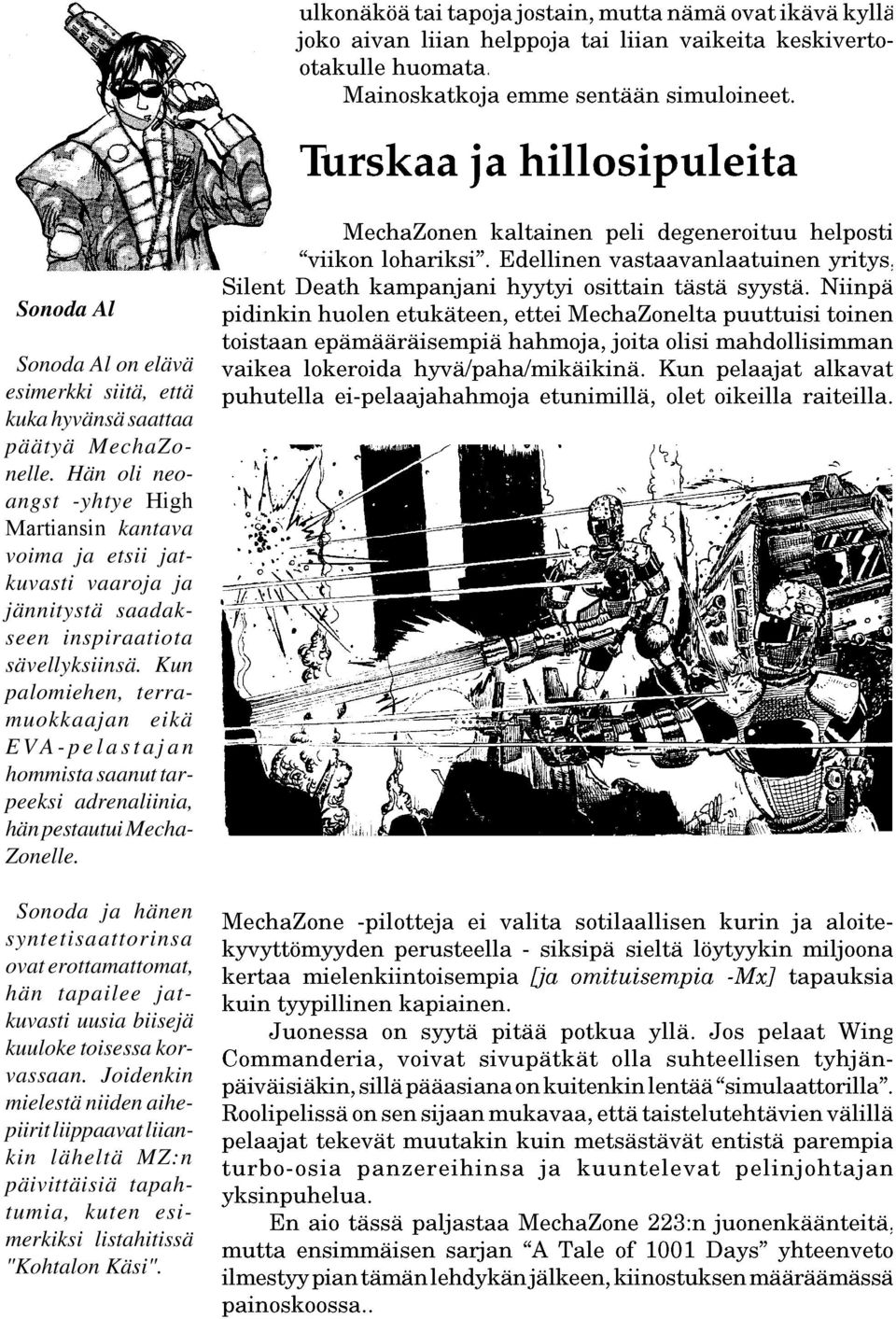 Kun palomiehen, terramuokkaajan eikä EVA-pelastajan hommista saanut tarpeeksi adrenaliinia, hän pestautui Mecha- Zonelle.