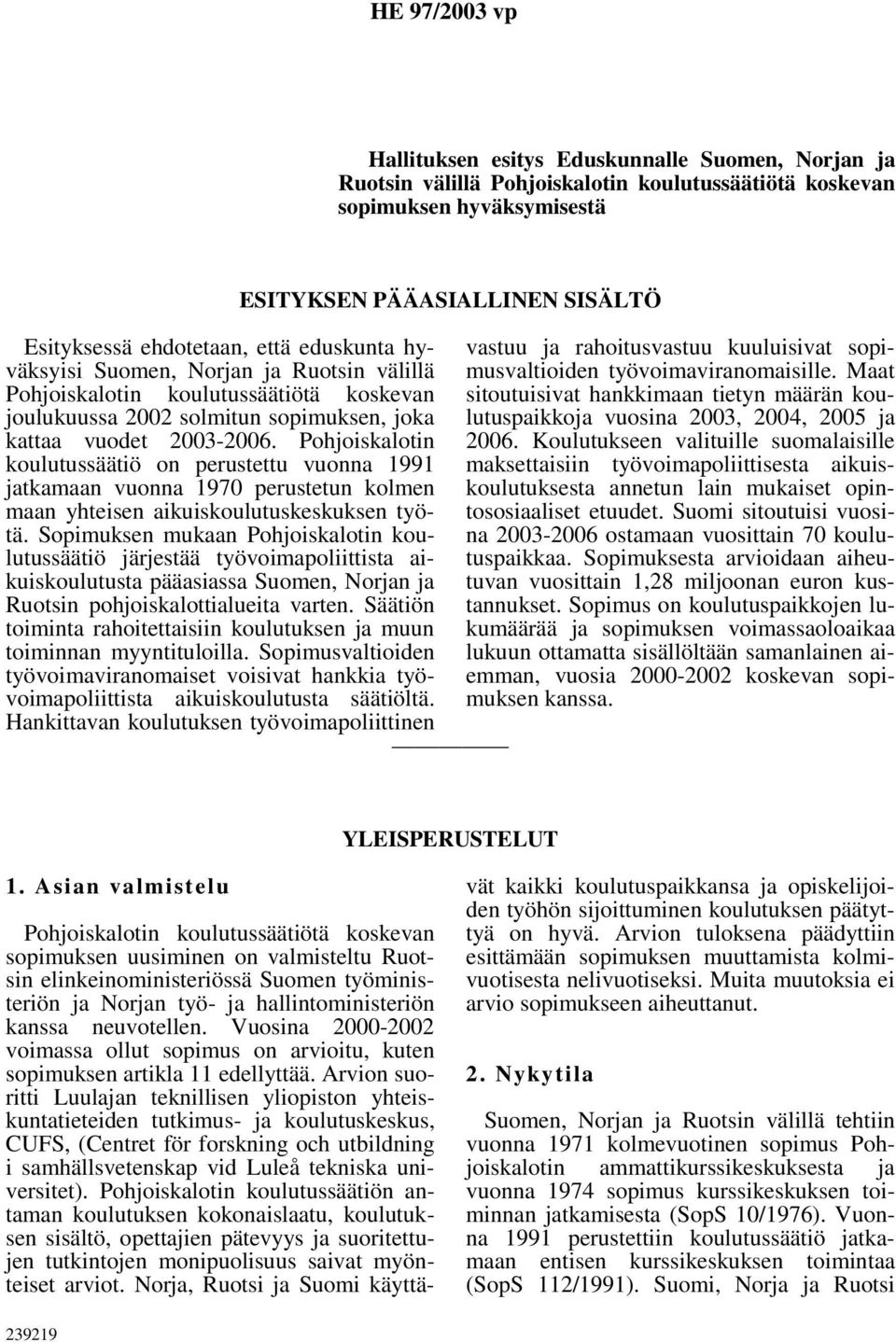 Pohjoiskalotin koulutussäätiö on perustettu vuonna 1991 jatkamaan vuonna 1970 perustetun kolmen maan yhteisen aikuiskoulutuskeskuksen työtä.