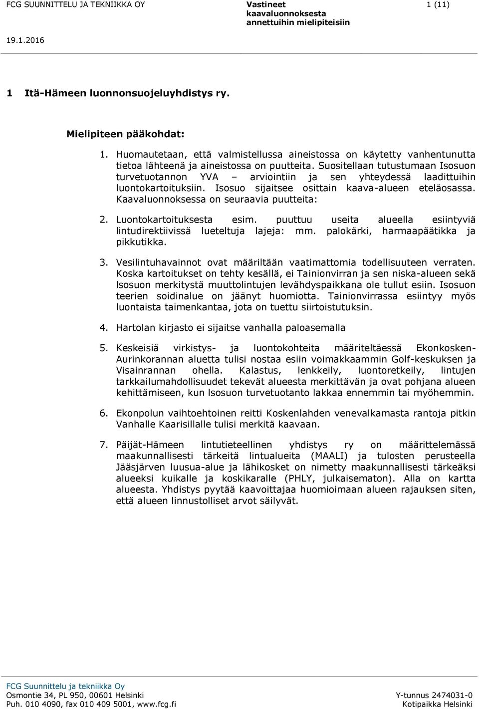 Kaavaluonnoksessa on seuraavia puutteita: 2. Luontokartoituksesta esim. puuttuu useita alueella esiintyviä lintudirektiivissä lueteltuja lajeja: mm. palokärki, harmaapäätikka ja pikkutikka. 3.