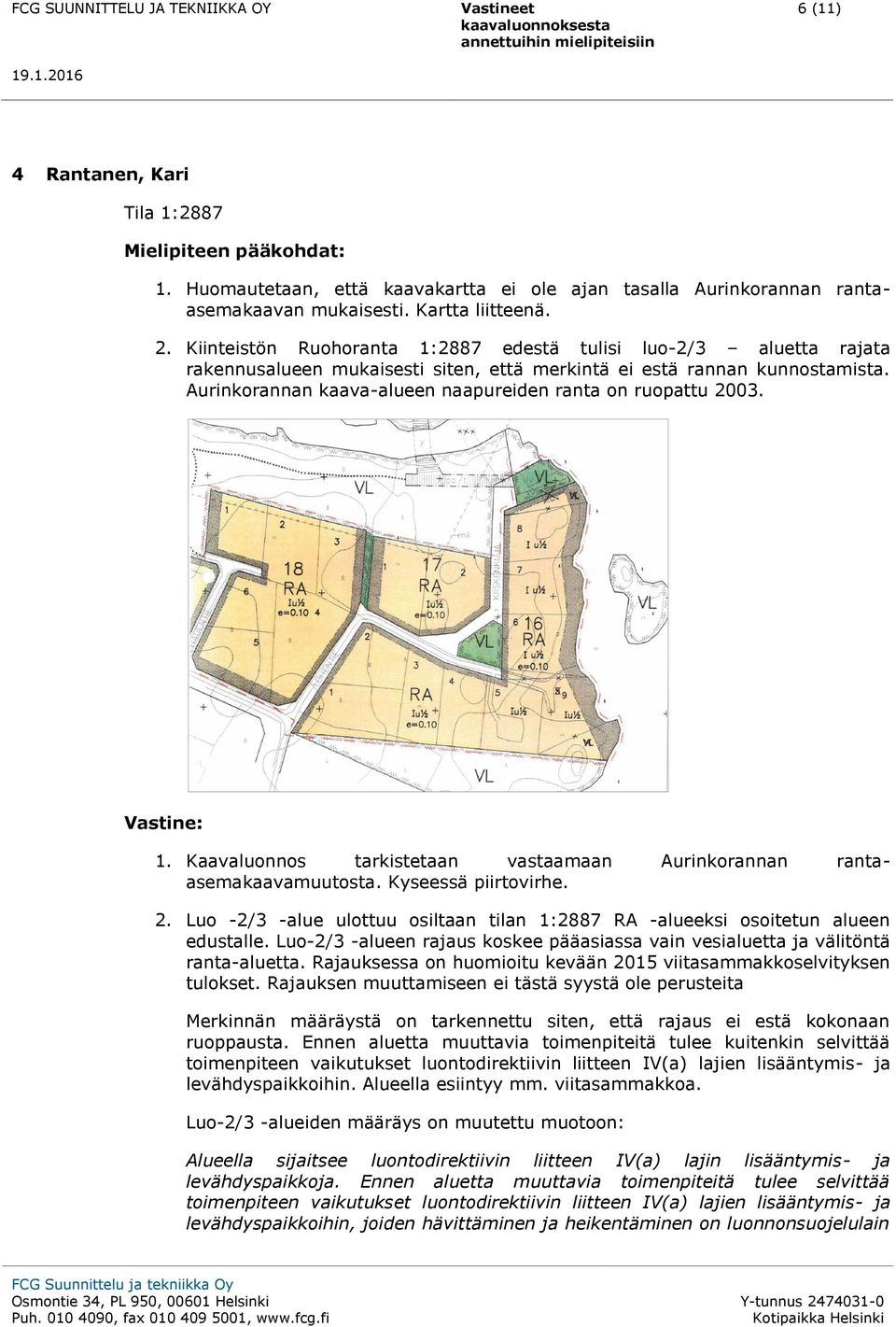 Aurinkorannan kaava-alueen naapureiden ranta on ruopattu 2003. 1. Kaavaluonnos tarkistetaan vastaamaan Aurinkorannan rantaasemakaavamuutosta. Kyseessä piirtovirhe. 2. Luo -2/3 -alue ulottuu osiltaan tilan 1:2887 RA -alueeksi osoitetun alueen edustalle.