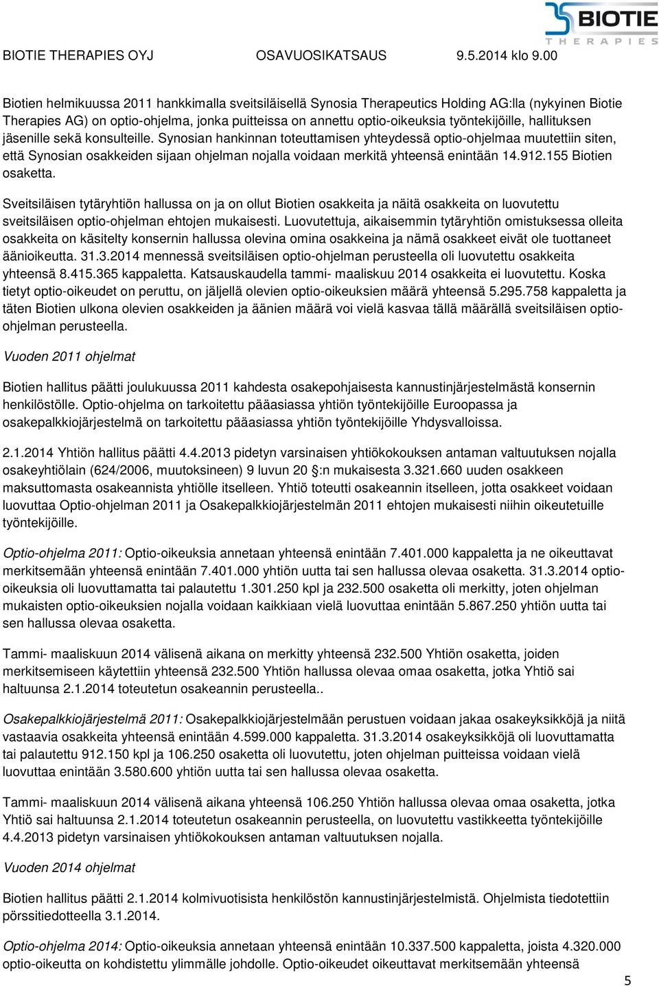 Synosian hankinnan toteuttamisen yhteydessä optio-ohjelmaa muutettiin siten, että Synosian osakkeiden sijaan ohjelman nojalla voidaan merkitä yhteensä enintään 14.912.155 Biotien osaketta.