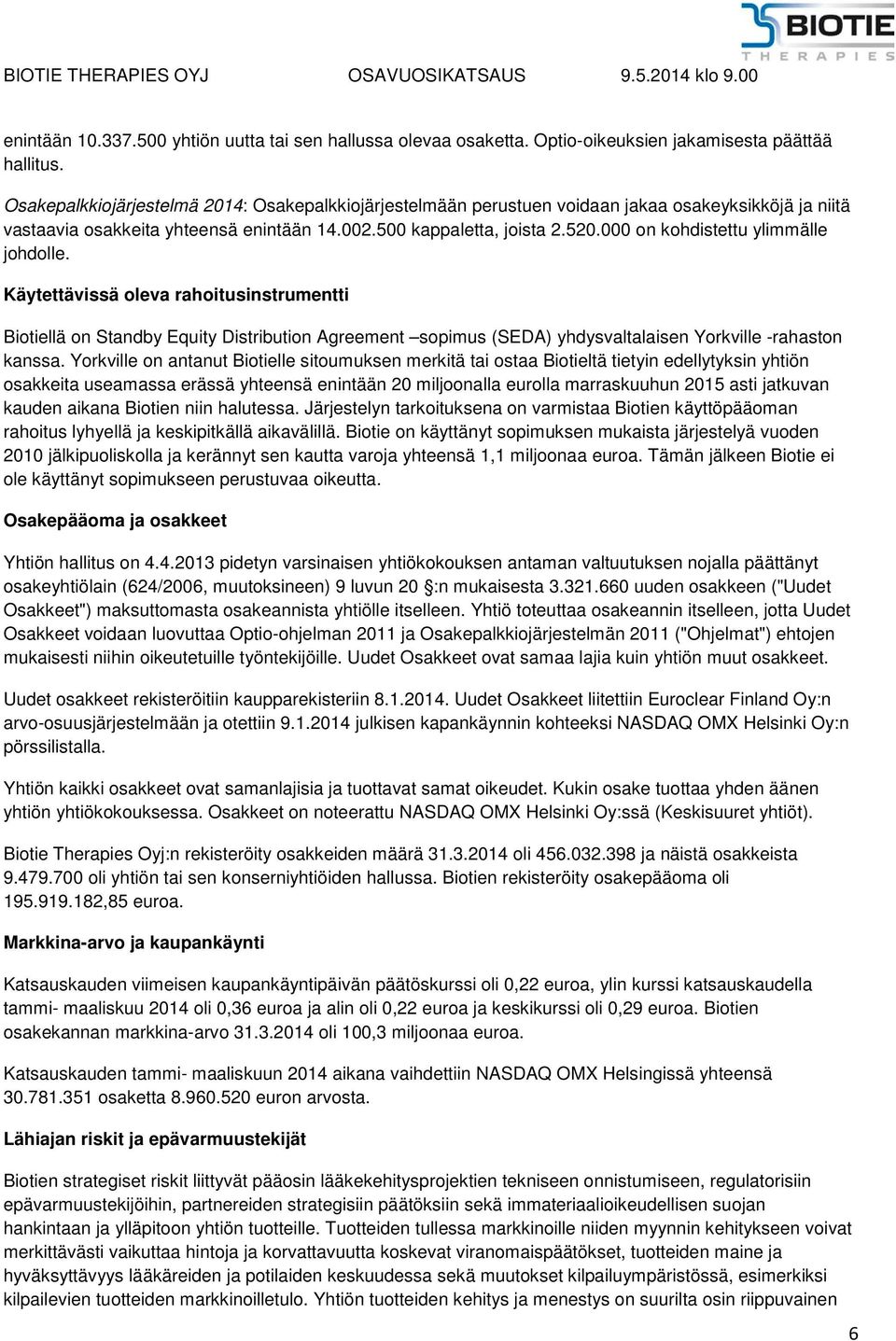 000 on kohdistettu ylimmälle johdolle. Käytettävissä oleva rahoitusinstrumentti Biotiellä on Standby Equity Distribution Agreement sopimus (SEDA) yhdysvaltalaisen Yorkville -rahaston kanssa.