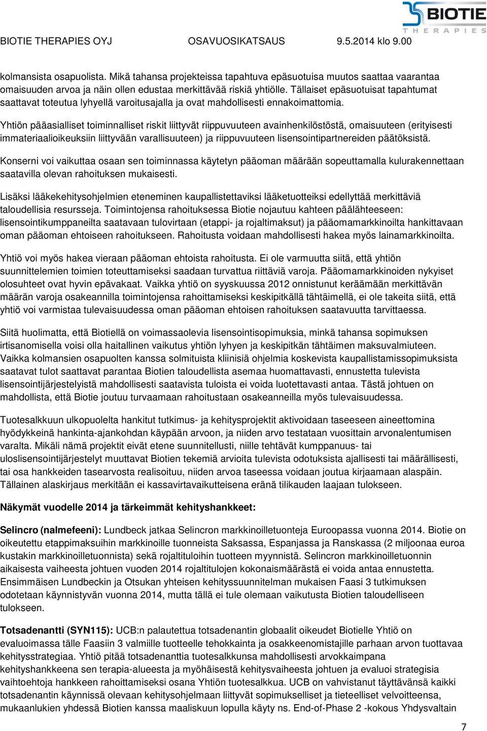 Yhtiön pääasialliset toiminnalliset riskit liittyvät riippuvuuteen avainhenkilöstöstä, omaisuuteen (erityisesti immateriaalioikeuksiin liittyvään varallisuuteen) ja riippuvuuteen