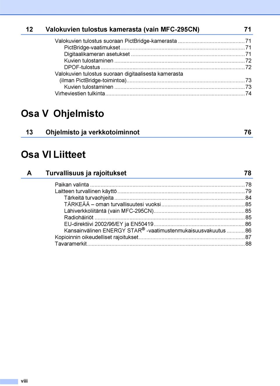 ..74 Osa V Ohjelmisto 13 Ohjelmisto ja verkkotoiminnot 76 Osa VI Liitteet A Turvallisuus ja rajoitukset 78 Paikan valinta...78 Laitteen turvallinen käyttö...79 Tärkeitä turvaohjeita.