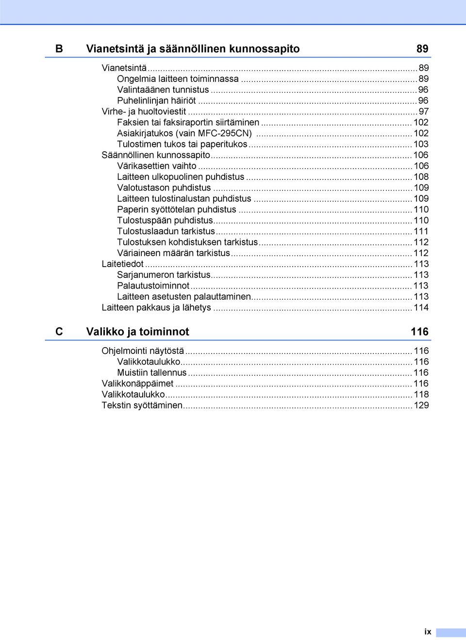 ..106 Laitteen ulkopuolinen puhdistus...108 Valotustason puhdistus...109 Laitteen tulostinalustan puhdistus...109 Paperin syöttötelan puhdistus...110 Tulostuspään puhdistus.