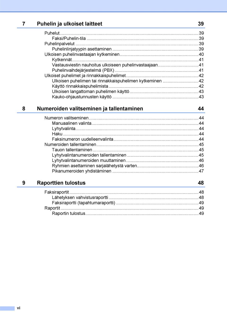..42 Käyttö rinnakkaispuhelimista...42 Ulkoisen langattoman puhelimen käyttö...43 Kauko-ohjaustunnusten käyttö...43 8 Numeroiden valitseminen ja tallentaminen 44 Numeron valitseminen.