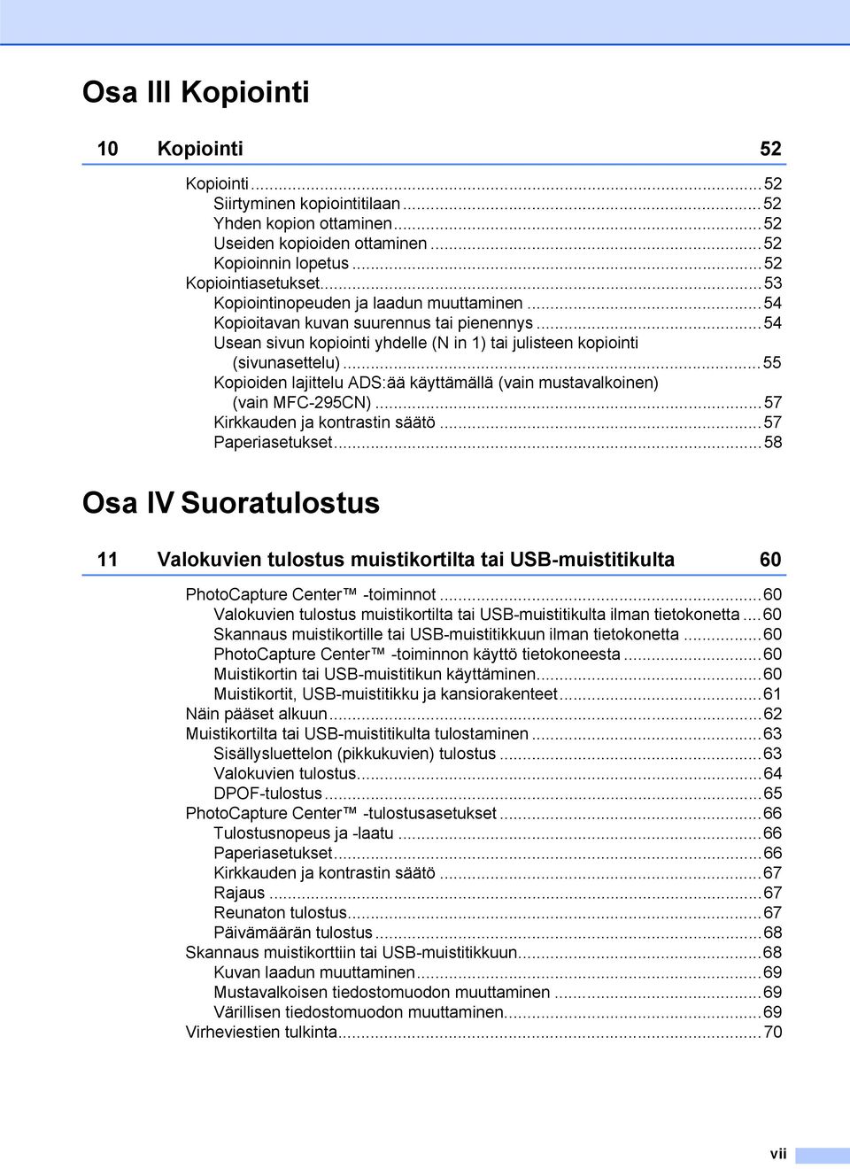 ..55 Kopioiden lajittelu ADS:ää käyttämällä (vain mustavalkoinen) (vain MFC-295CN)...57 Kirkkauden ja kontrastin säätö...57 Paperiasetukset.