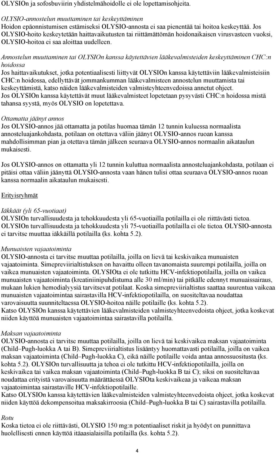 Jos OLYSIO-hoito keskeytetään haittavaikutusten tai riittämättömän hoidonaikaisen virusvasteen vuoksi, OLYSIO-hoitoa ei saa aloittaa uudelleen.