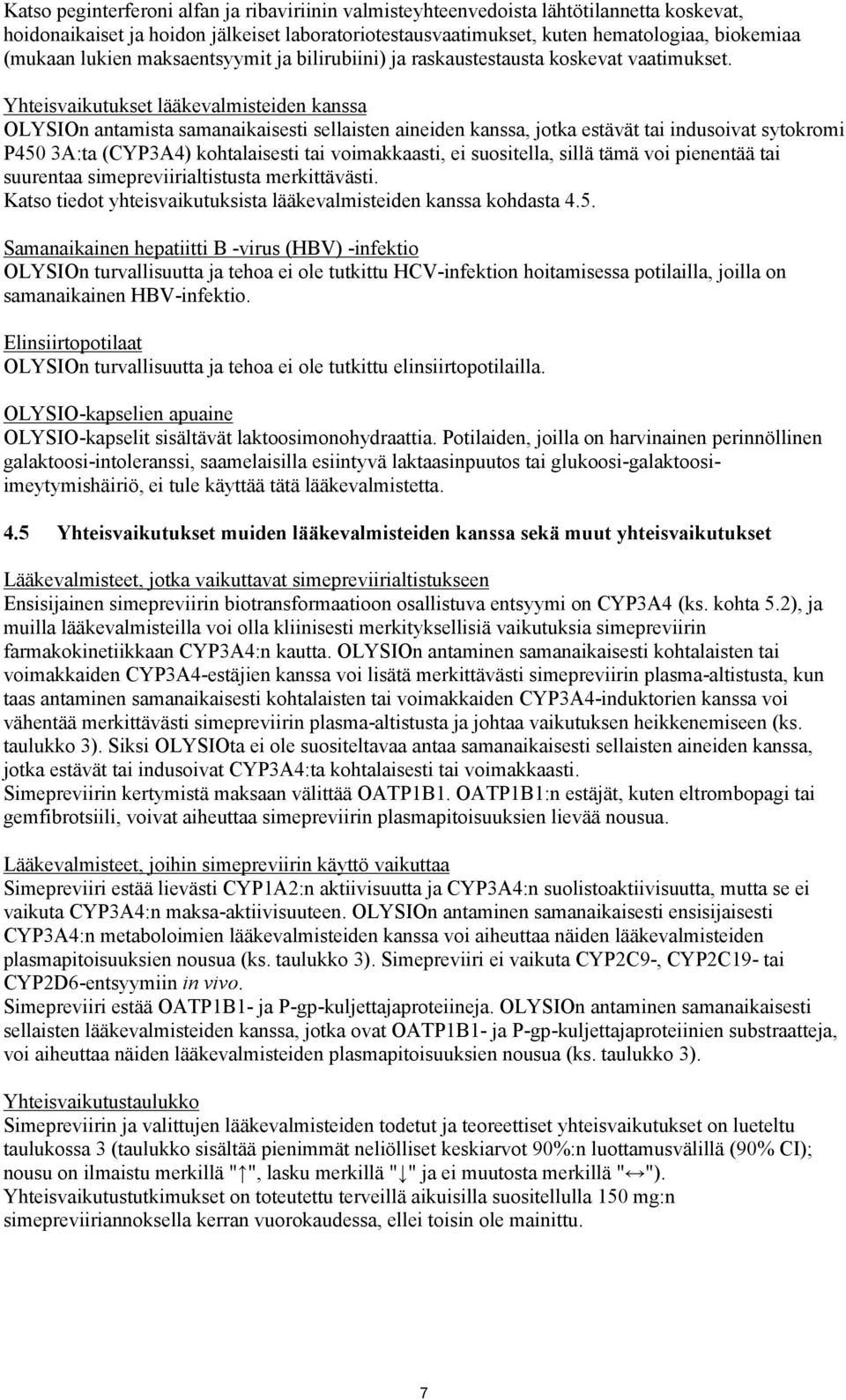 Yhteisvaikutukset lääkevalmisteiden kanssa OLYSIOn antamista samanaikaisesti sellaisten aineiden kanssa, jotka estävät tai indusoivat sytokromi P450 3A:ta (CYP3A4) kohtalaisesti tai voimakkaasti, ei