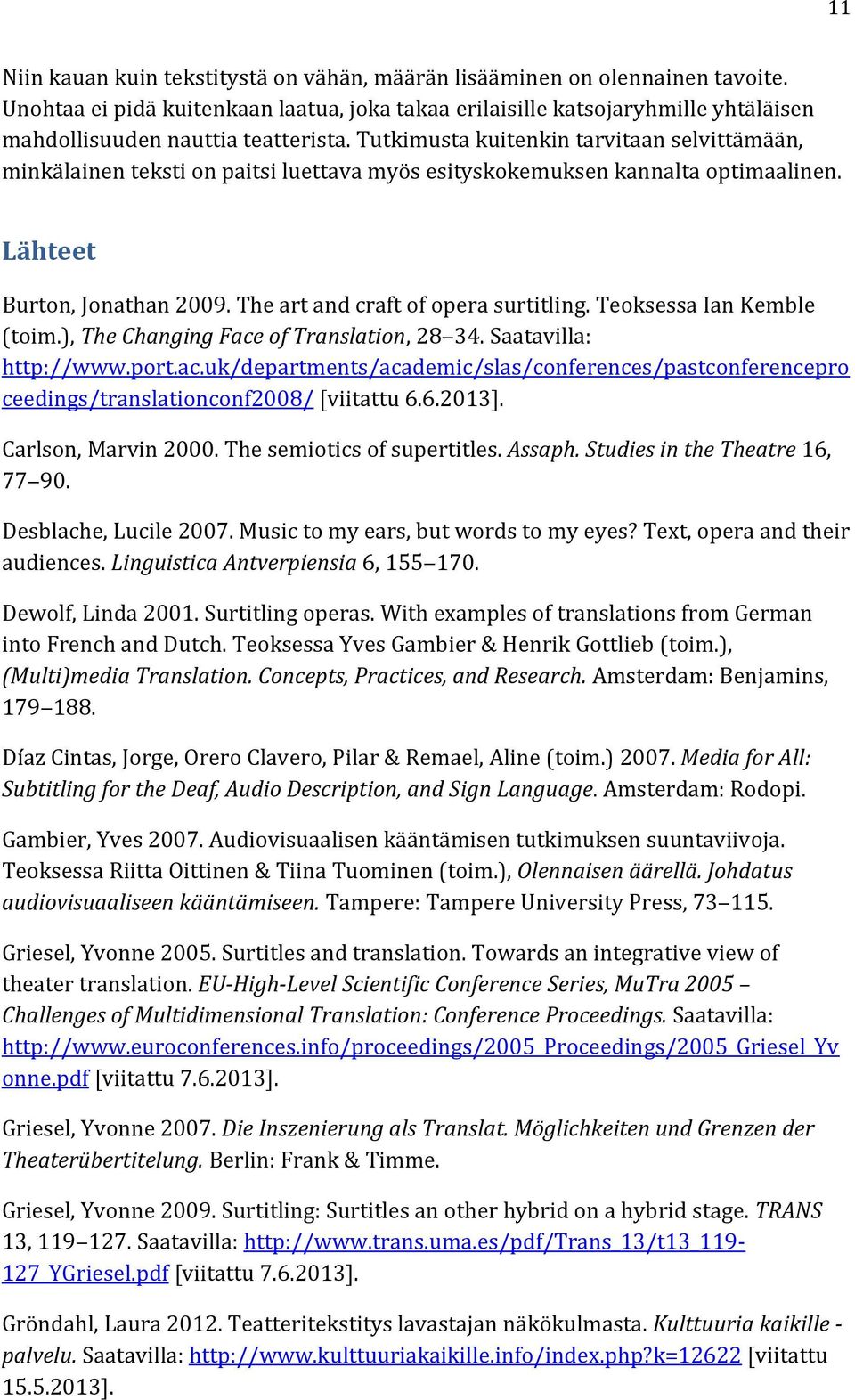 Tutkimusta kuitenkin tarvitaan selvittämään, minkälainen teksti on paitsi luettava myös esityskokemuksen kannalta optimaalinen. Lähteet Burton, Jonathan 2009. The art and craft of opera surtitling.