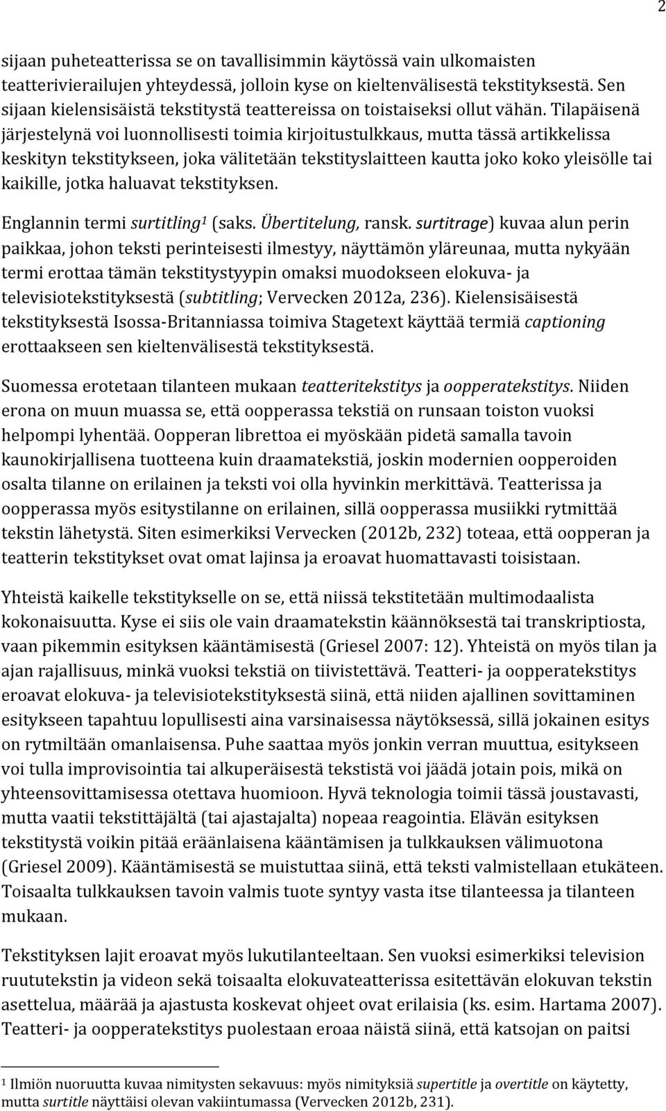 Tilapäisenä järjestelynä voi luonnollisesti toimia kirjoitustulkkaus, mutta tässä artikkelissa keskityn tekstitykseen, joka välitetään tekstityslaitteen kautta joko koko yleisölle tai kaikille, jotka