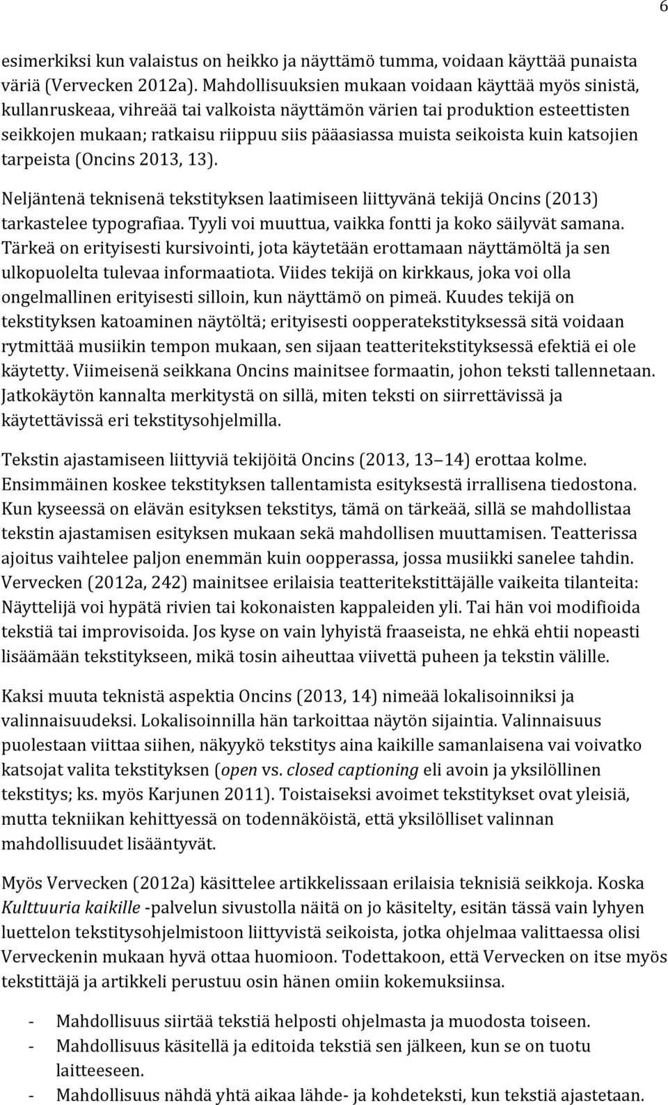 seikoista kuin katsojien tarpeista (Oncins 2013, 13). Neljäntenä teknisenä tekstityksen laatimiseen liittyvänä tekijä Oncins (2013) tarkastelee typografiaa.