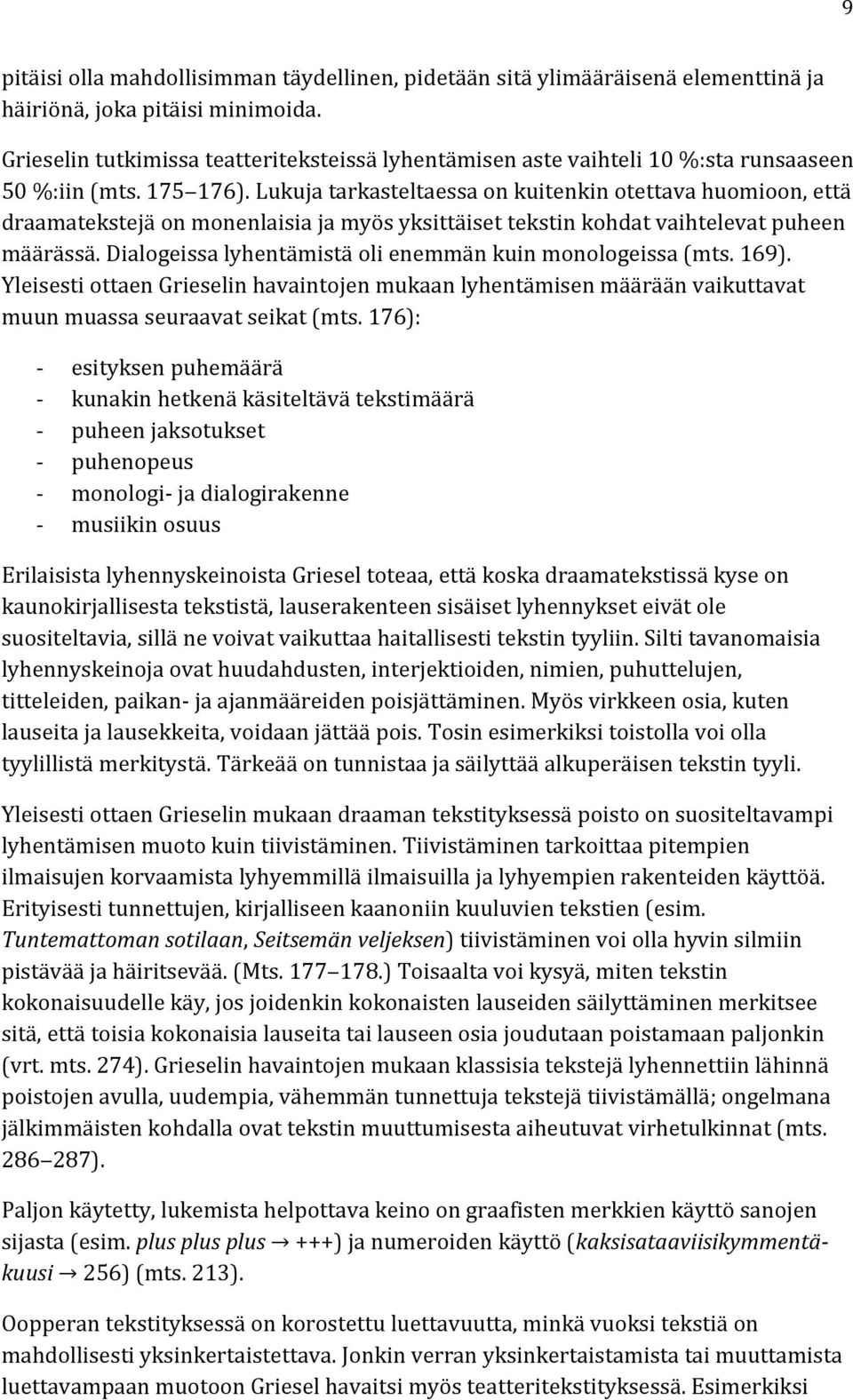 Lukuja tarkasteltaessa on kuitenkin otettava huomioon, että draamatekstejä on monenlaisia ja myös yksittäiset tekstin kohdat vaihtelevat puheen määrässä.