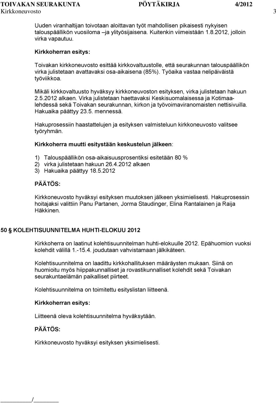 Mikäli kirkkovaltuusto hyväksyy kirkkoneuvoston esityksen, virka julistetaan hakuun 2.5.2012 alkaen.