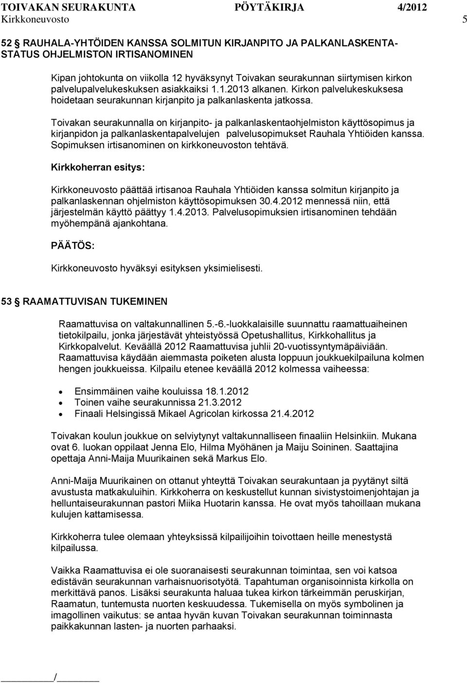 Toivakan seurakunnalla on kirjanpito- ja palkanlaskentaohjelmiston käyttösopimus ja kirjanpidon ja palkanlaskentapalvelujen palvelusopimukset Rauhala Yhtiöiden kanssa.