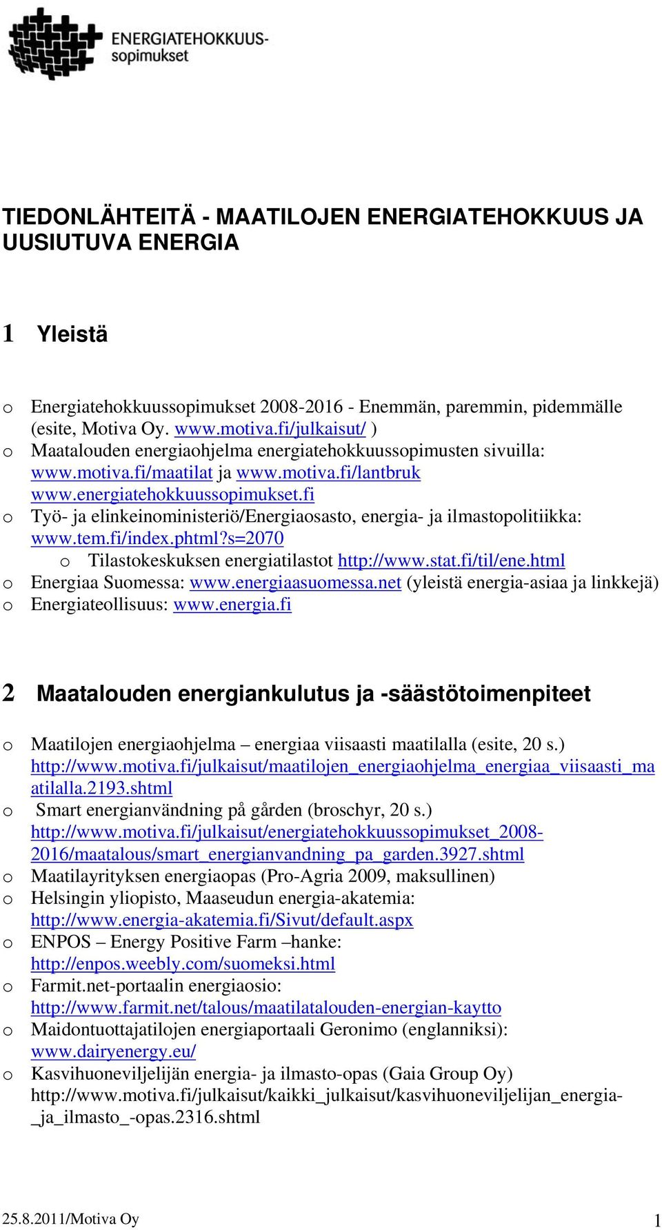 fi Työ- ja elinkeinministeriö/energiasast, energia- ja ilmastplitiikka: www.tem.fi/index.phtml?s=2070 Tilastkeskuksen energiatilastt http://www.stat.fi/til/ene.html Energiaa Sumessa: www.