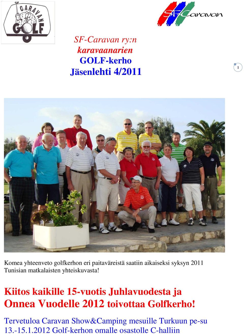 Kiitos kaikille 15-vuotis Juhlavuodesta ja Onnea Vuodelle 2012 toivottaa Golfkerho!