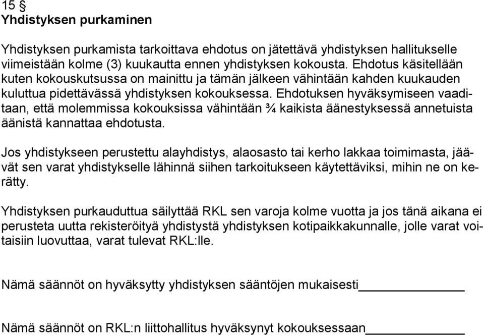 Ehdotuksen hyväksymiseen vaaditaan, että molemmissa kokouksissa vähintään ¾ kaikista äänestyksessä annetuista äänistä kannattaa ehdotusta.