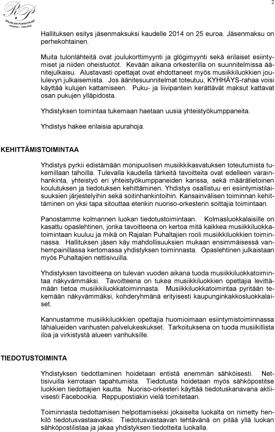 Jos äänitesuunnitelmat toteutuu, KYHHÄYS-rahaa voisi käyttää kulujen kattamiseen. Puku- ja liivipantein kerättävät maksut kattavat osan pukujen ylläpidosta.