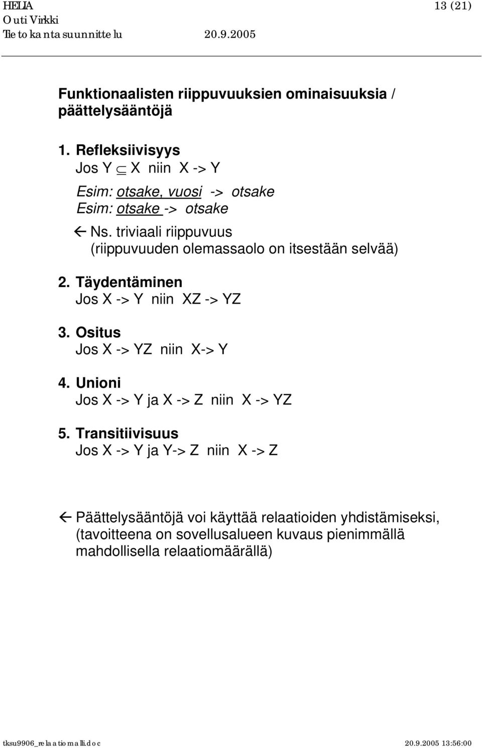 triviaali riippuvuus (riippuvuuden olemassaolo on itsestään selvää) 2. Täydentäminen Jos X -> Y niin XZ -> YZ 3.