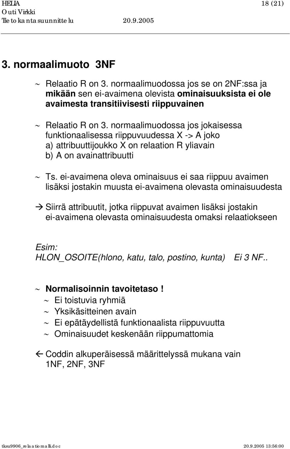 normaalimuodossa jos jokaisessa funktionaalisessa riippuvuudessa X -> A joko a) attribuuttijoukko X on relaation R yliavain b) A on avainattribuutti Ts.