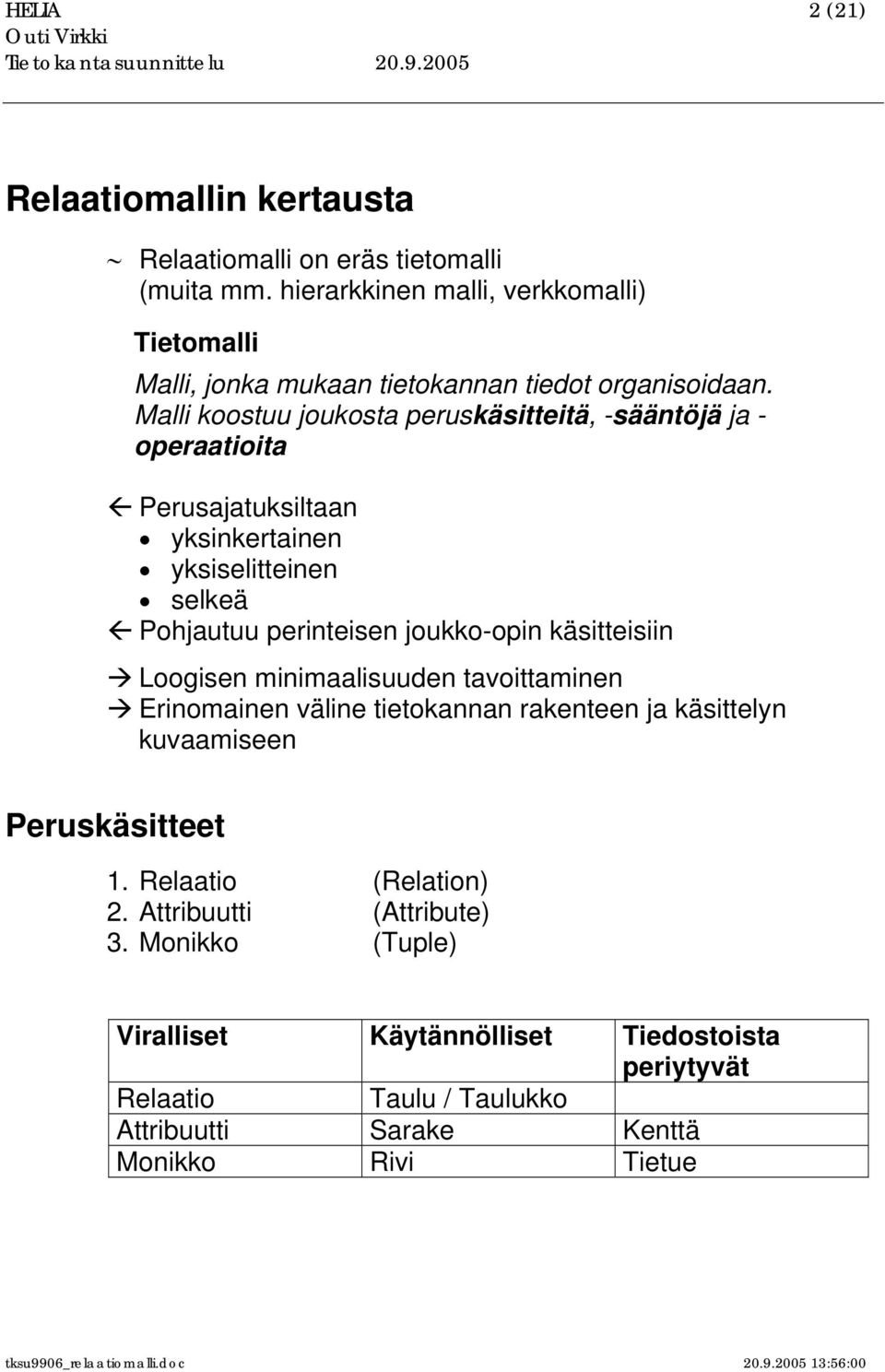 Malli koostuu joukosta peruskäsitteitä, -sääntöjä ja - operaatioita Perusajatuksiltaan yksinkertainen yksiselitteinen selkeä Pohjautuu perinteisen joukko-opin