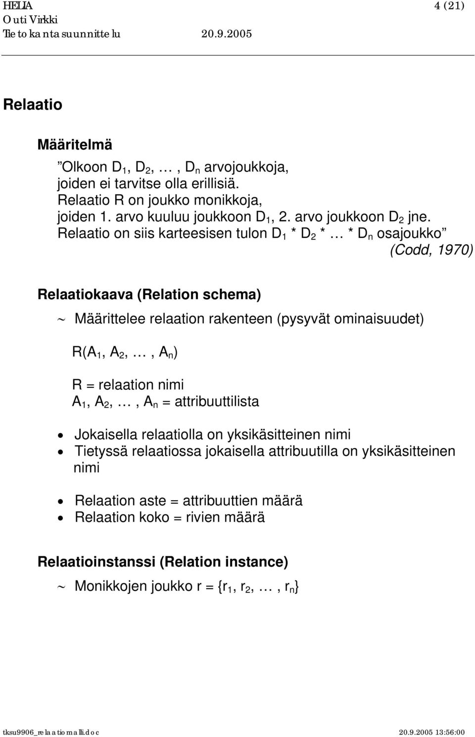 Relaatio on siis karteesisen tulon D 1 * D 2 * * D n osajoukko (Codd, 1970) Relaatiokaava (Relation schema) Määrittelee relaation rakenteen (pysyvät ominaisuudet) R(A 1, A