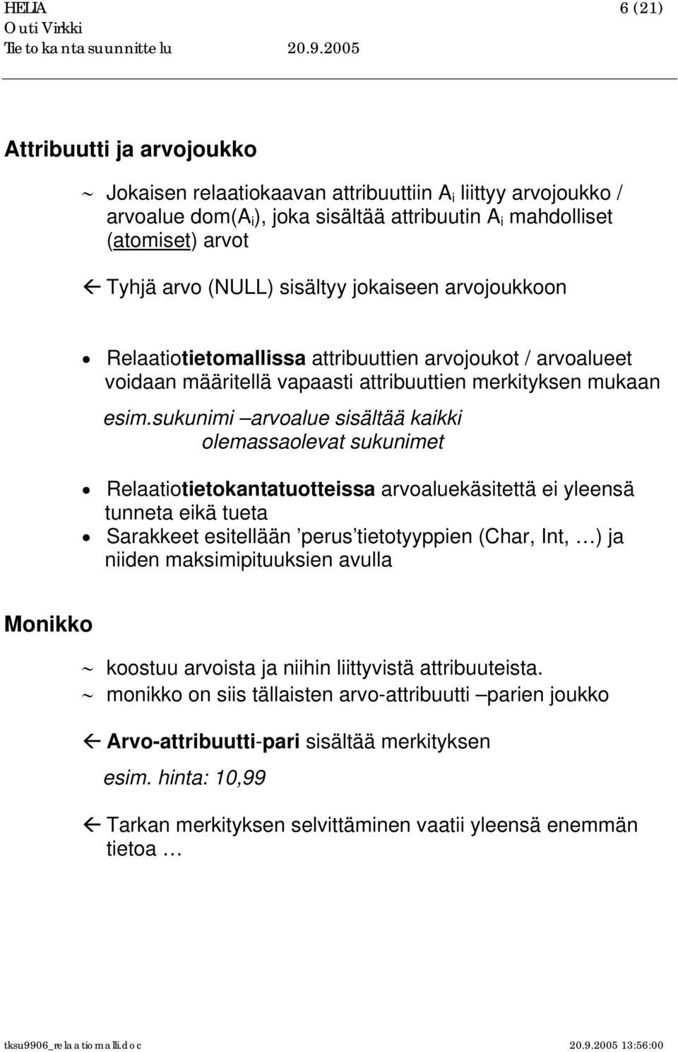 sukunimi arvoalue sisältää kaikki olemassaolevat sukunimet Relaatiotietokantatuotteissa arvoaluekäsitettä ei yleensä tunneta eikä tueta Sarakkeet esitellään perus tietotyyppien (Char, Int, ) ja