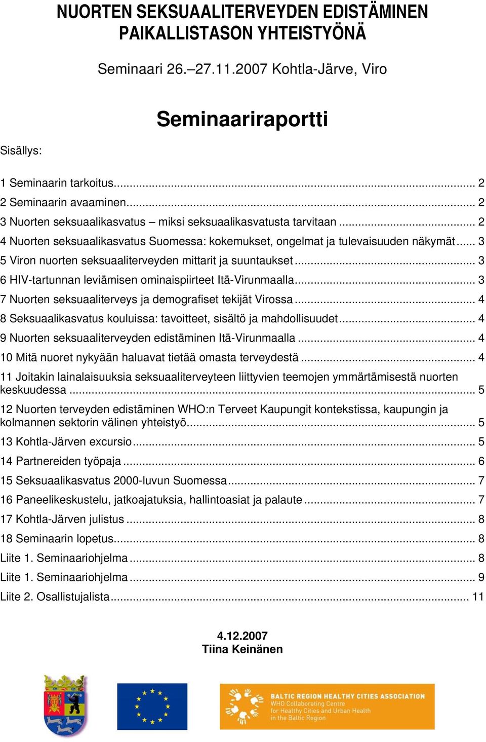 .. 3 5 Viron nuorten seksuaaliterveyden mittarit ja suuntaukset... 3 6 HIV-tartunnan leviämisen ominaispiirteet Itä-Virunmaalla... 3 7 Nuorten seksuaaliterveys ja demografiset tekijät Virossa.