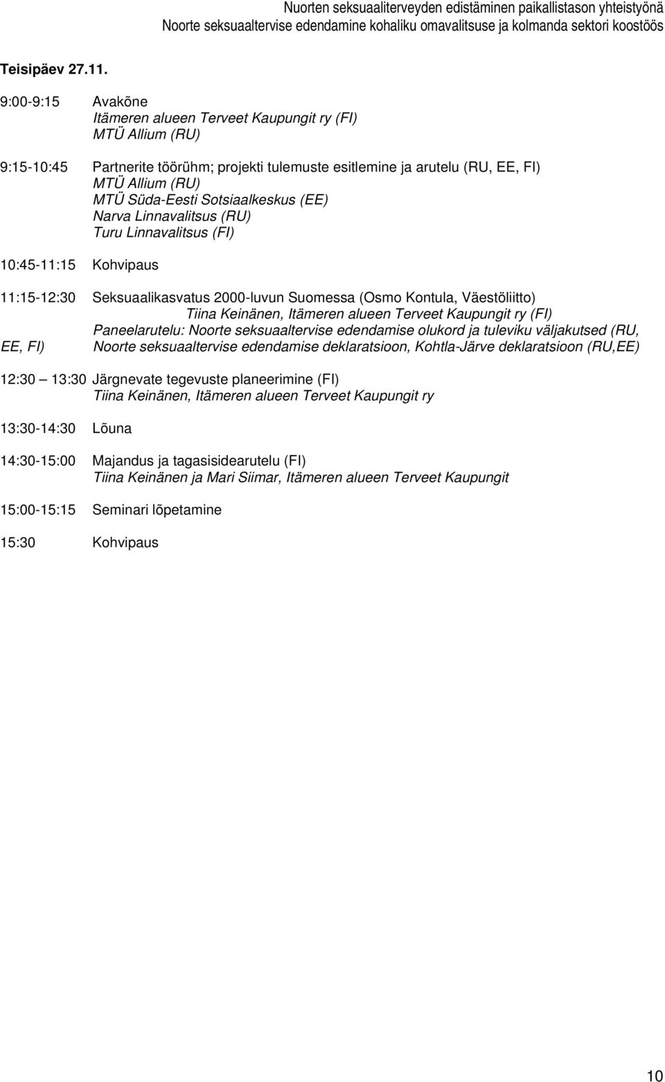 Sotsiaalkeskus (EE) Narva Linnavalitsus (RU) Turu Linnavalitsus (FI) 10:45-11:15 Kohvipaus 11:15-12:30 Seksuaalikasvatus 2000-luvun Suomessa (Osmo Kontula, Väestöliitto) Tiina Keinänen, Itämeren