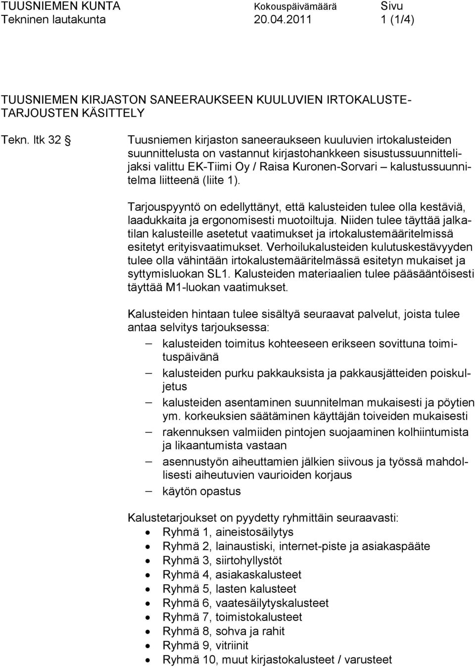 sisustussuunnittelijaksi valittu EK-Tiimi Oy / Raisa Kuronen-Sorvari kalustussuunnitelma liitteenä (liite 1).