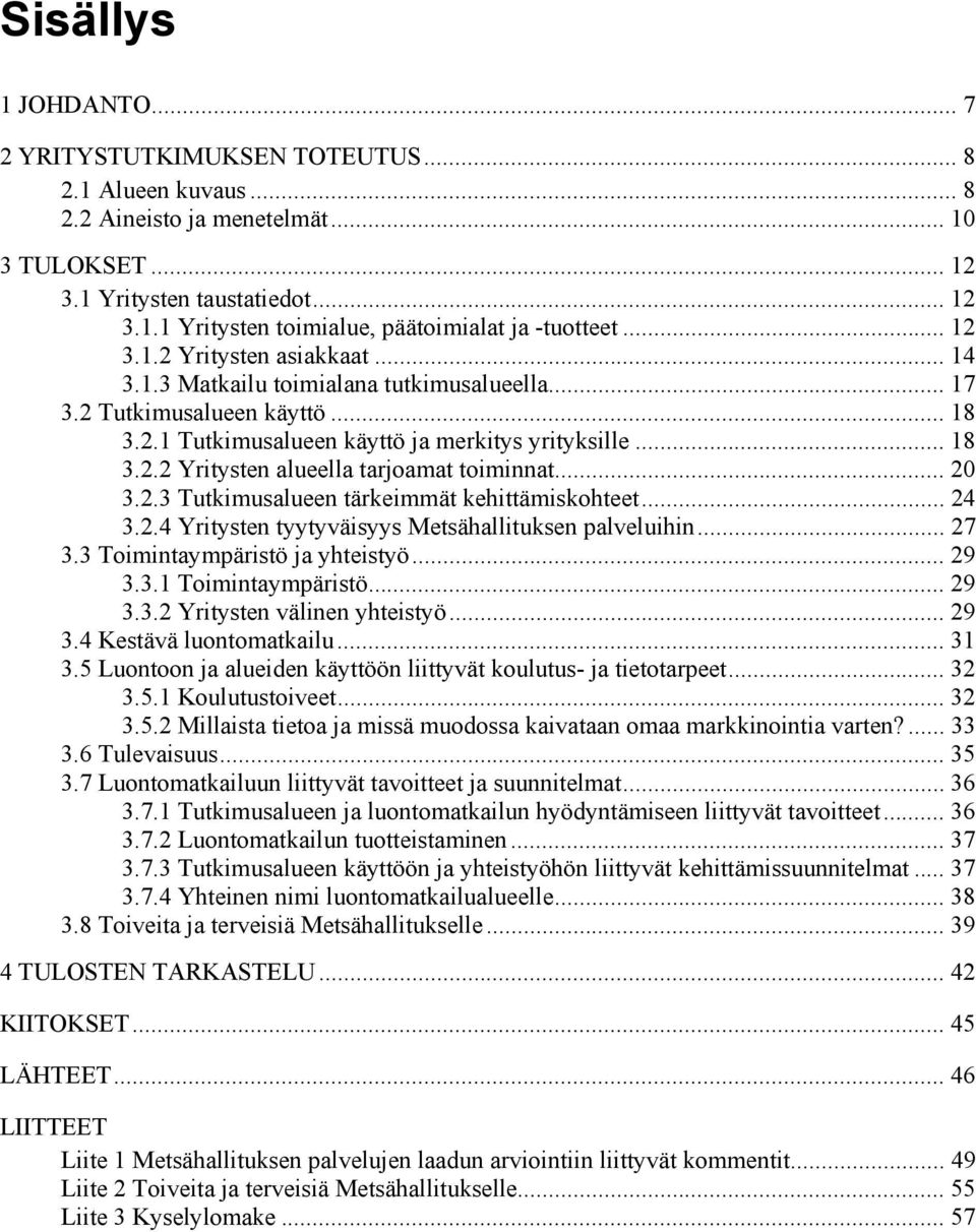 .. 20 3.2.3 Tutkimusalueen tärkeimmät kehittämiskohteet... 24 3.2.4 Yritysten tyytyväisyys Metsähallituksen palveluihin... 27 3.3 Toimintaympäristö ja yhteistyö... 29 3.3.1 Toimintaympäristö... 29 3.3.2 Yritysten välinen yhteistyö.