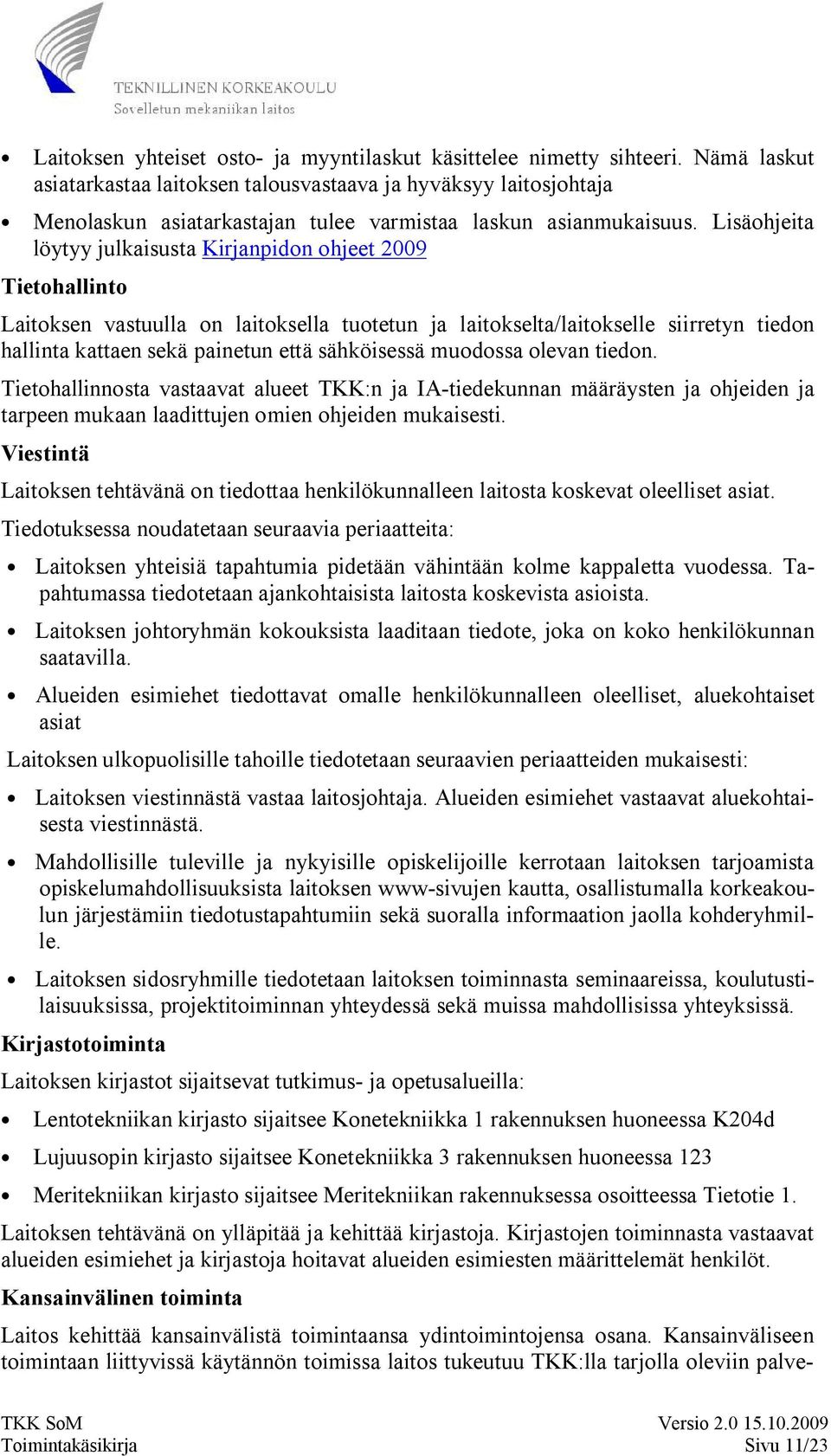 Lisäohjeita löytyy julkaisusta Kirjanpidon ohjeet 2009 Tietohallinto Laitoksen vastuulla on laitoksella tuotetun ja laitokselta/laitokselle siirretyn tiedon hallinta kattaen sekä painetun että