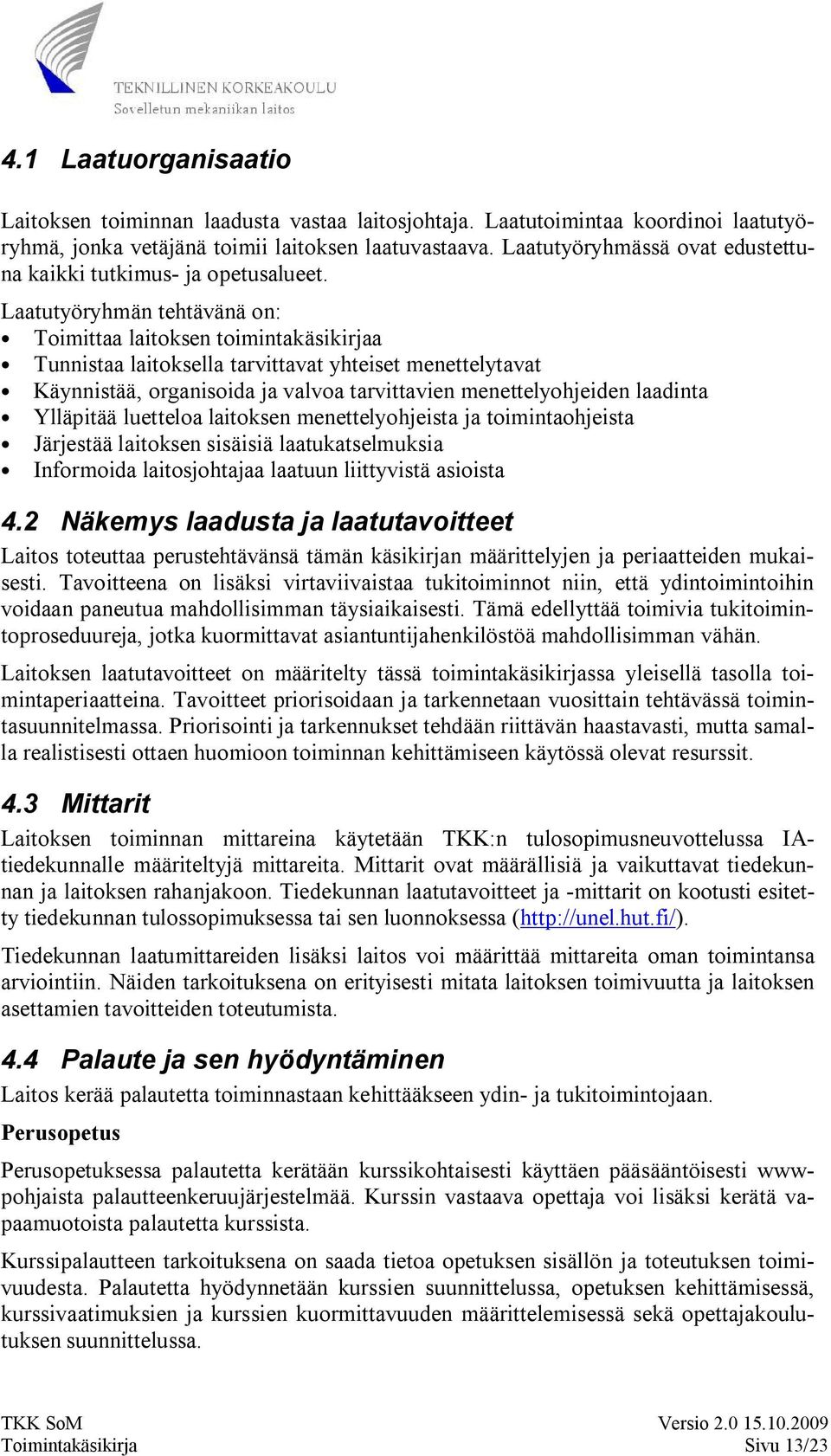 Laatutyöryhmän tehtävänä on: Toimittaa laitoksen toimintakäsikirjaa Tunnistaa laitoksella tarvittavat yhteiset menettelytavat Käynnistää, organisoida ja valvoa tarvittavien menettelyohjeiden laadinta