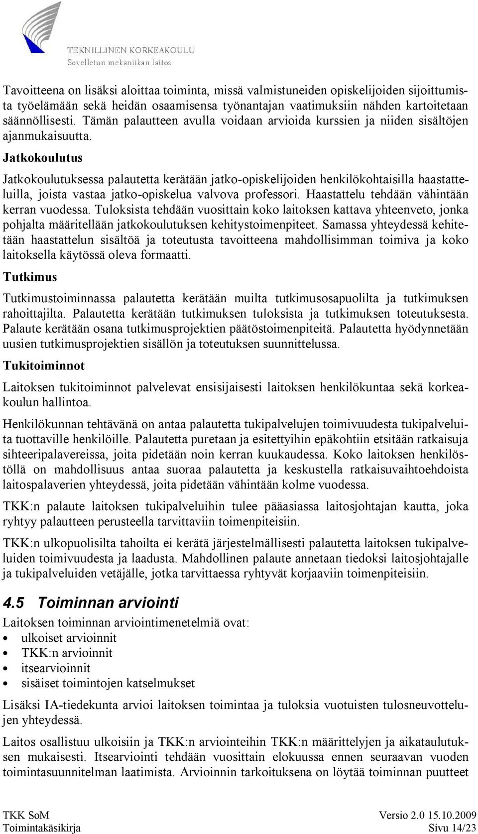 Jatkokoulutus Jatkokoulutuksessa palautetta kerätään jatko opiskelijoiden henkilökohtaisilla haastatteluilla, joista vastaa jatko opiskelua valvova professori.